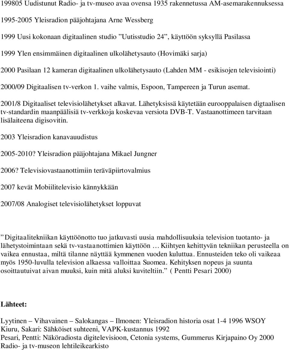 Digitaalisen tv-verkon 1. vaihe valmis, Espoon, Tampereen ja Turun asemat. 2001/8 Digitaaliset televisiolähetykset alkavat.