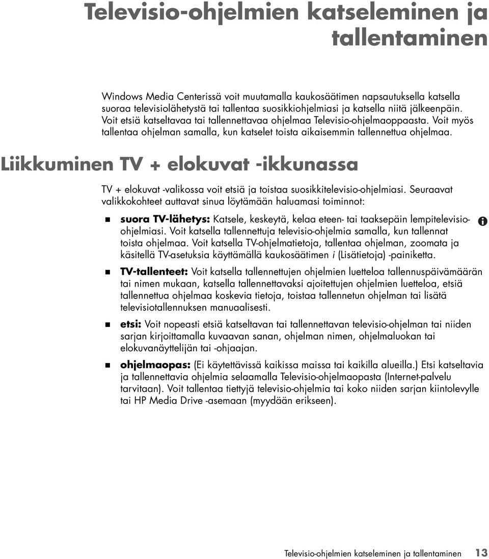 Liikkuminen TV + elokuvat -ikkunassa TV + elokuvat -valikossa voit etsiä ja toistaa suosikkitelevisio-ohjelmiasi. Seuraavat valikkokohteet auttavat sinua löytämään haluamasi toiminnot:!