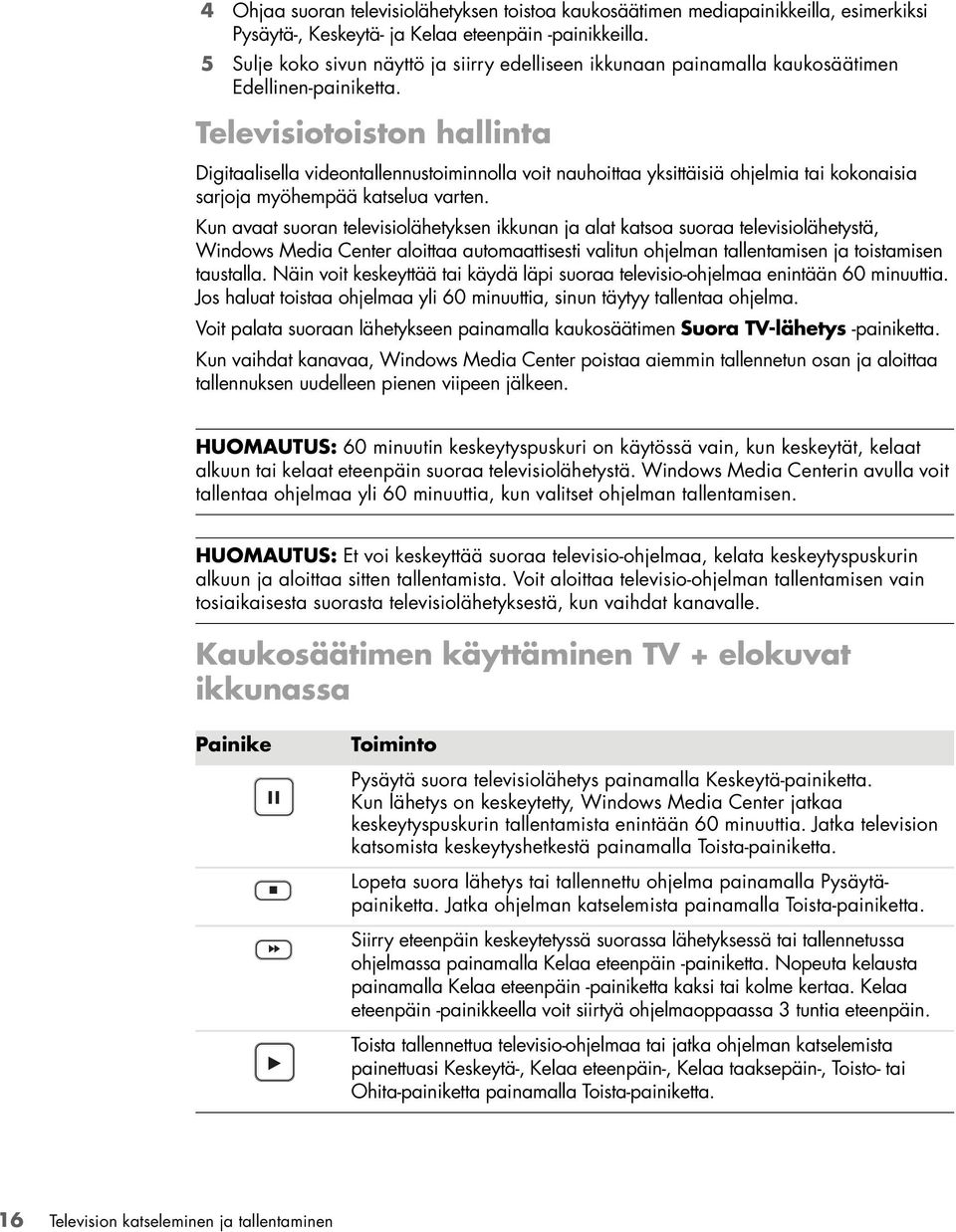 Televisiotoiston hallinta Digitaalisella videontallennustoiminnolla voit nauhoittaa yksittäisiä ohjelmia tai kokonaisia sarjoja myöhempää katselua varten.