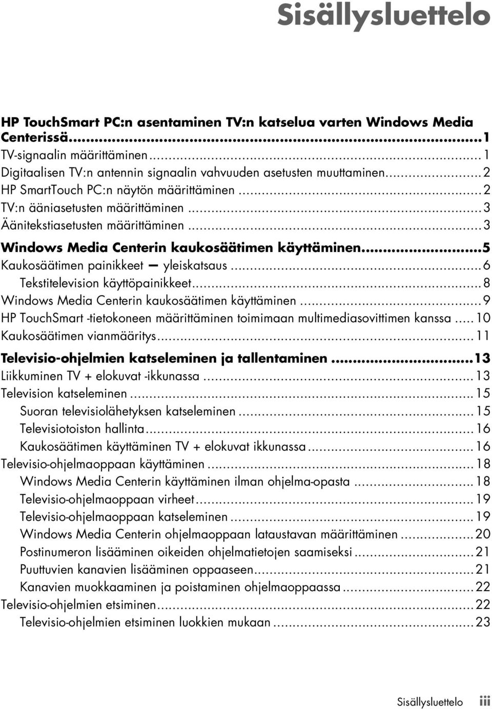 ..5 Kaukosäätimen painikkeet yleiskatsaus...6 Tekstitelevision käyttöpainikkeet...8 Windows Media Centerin kaukosäätimen käyttäminen.