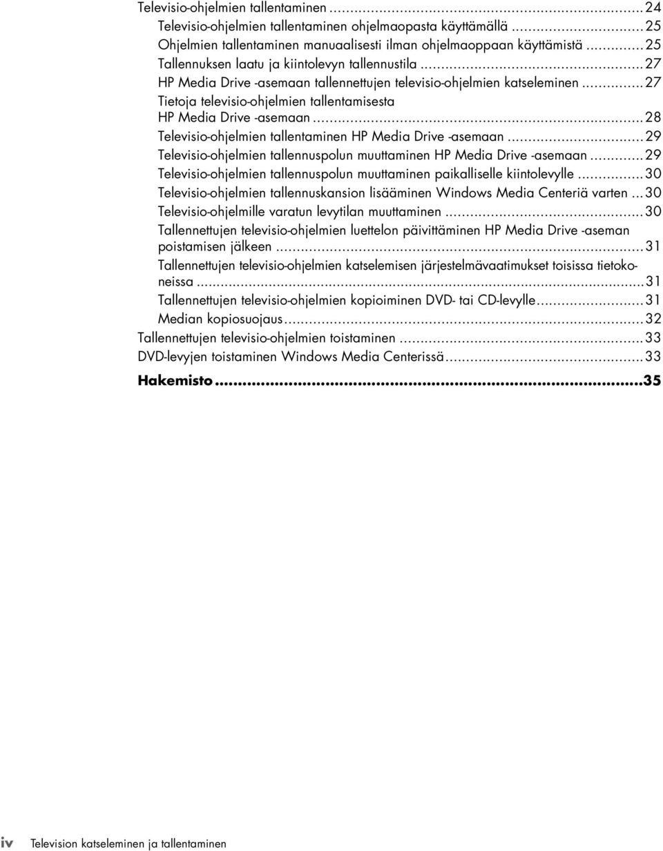 ..27 Tietoja televisio-ohjelmien tallentamisesta HP Media Drive -asemaan...28 Televisio-ohjelmien tallentaminen HP Media Drive -asemaan.