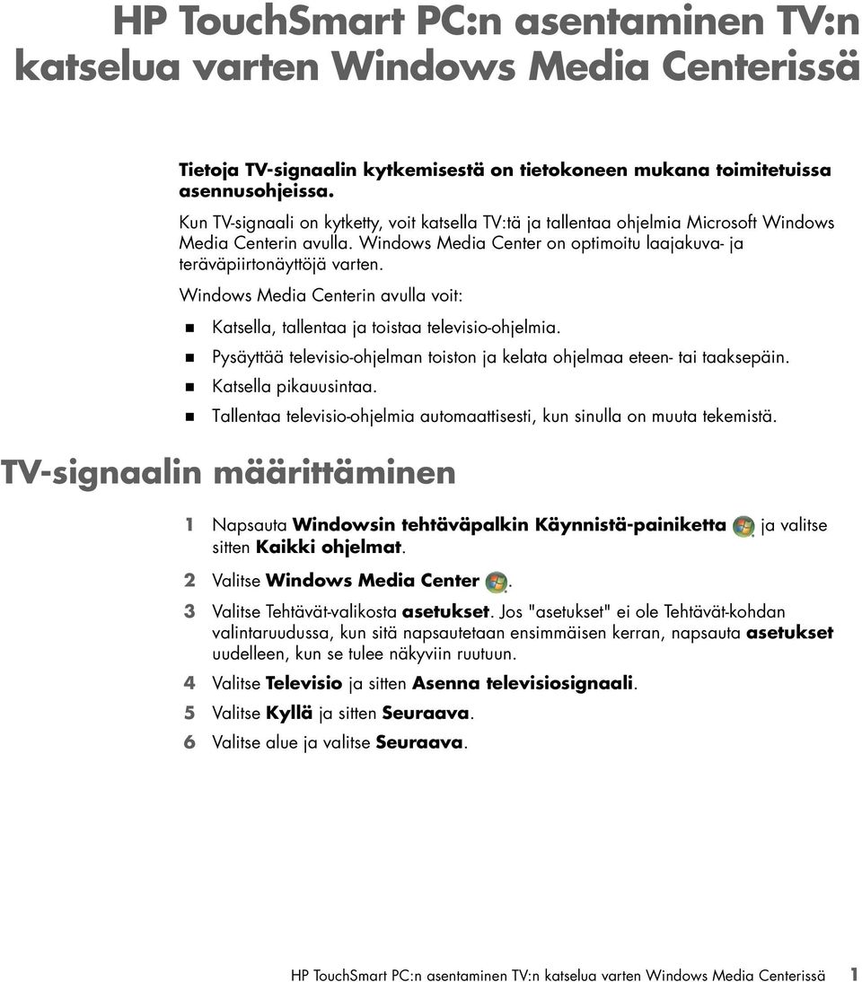 Windows Media Centerin avulla voit:! Katsella, tallentaa ja toistaa televisio-ohjelmia.! Pysäyttää televisio-ohjelman toiston ja kelata ohjelmaa eteen- tai taaksepäin.! Katsella pikauusintaa.
