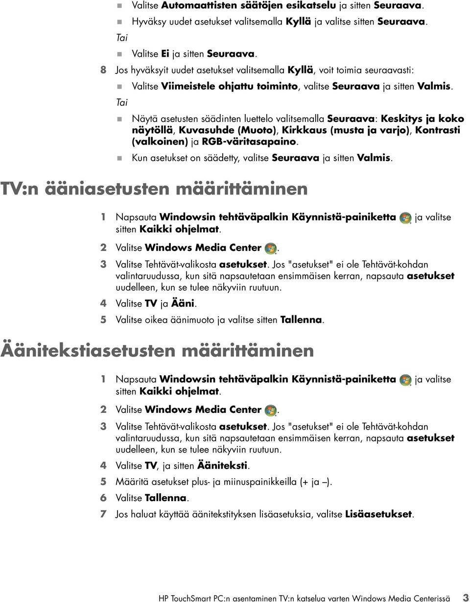 Näytä asetusten säädinten luettelo valitsemalla Seuraava: Keskitys ja koko näytöllä, Kuvasuhde (Muoto), Kirkkaus (musta ja varjo), Kontrasti (valkoinen) ja RGB-väritasapaino.