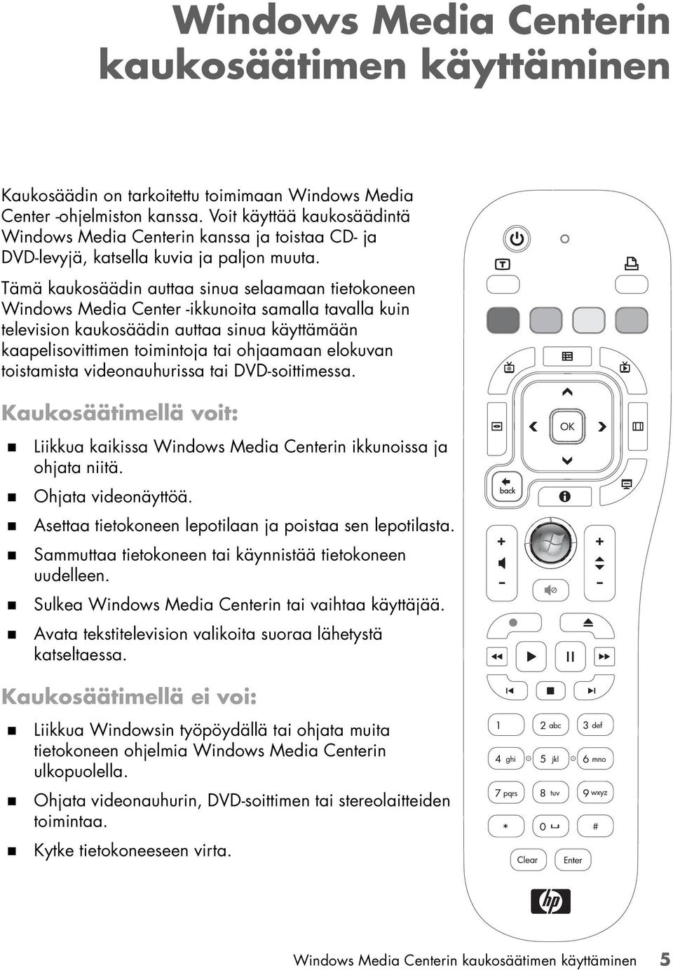 Tämä kaukosäädin auttaa sinua selaamaan tietokoneen Windows Media Center -ikkunoita samalla tavalla kuin television kaukosäädin auttaa sinua käyttämään kaapelisovittimen toimintoja tai ohjaamaan