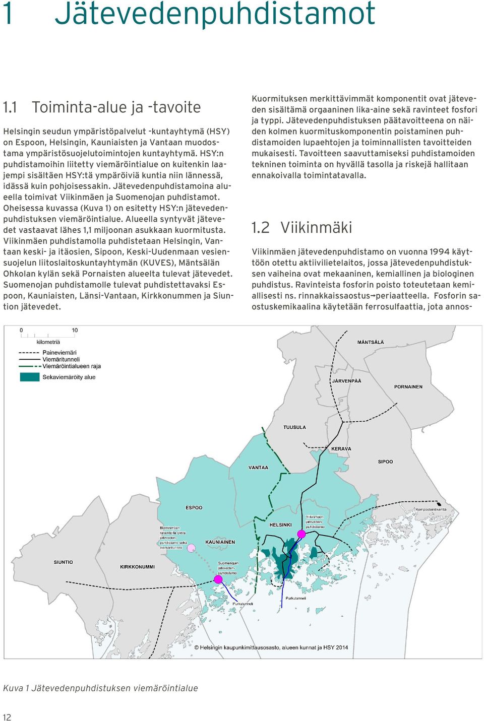 HSY:n puhdistamoihin liitetty viemäröintialue on kuitenkin laajempi sisältäen HSY:tä ympäröiviä kuntia niin lännessä, idässä kuin pohjoisessakin.