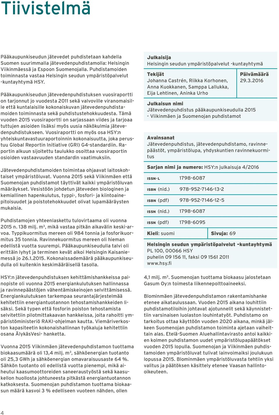 Pääkaupunkiseudun jätevedenpuhdistuksen vuosiraportti on tarjonnut jo vuodesta 2011 sekä valvoville viranomaisille että kuntalaisille kokonaiskuvan jätevedenpuhdistamoiden toiminnasta sekä