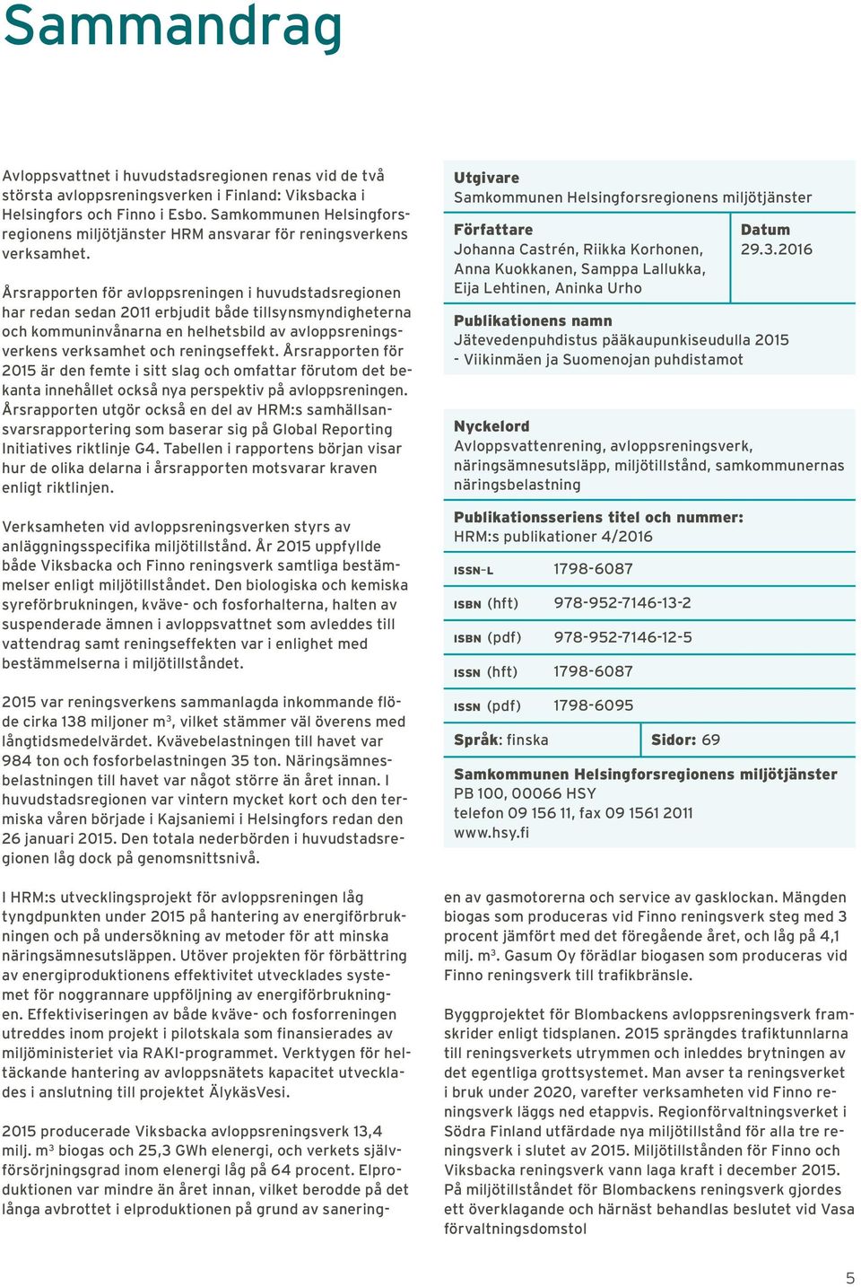 Årsrapporten för avloppsreningen i huvudstadsregionen har redan sedan 2011 erbjudit både tillsynsmyndigheterna och kommuninvånarna en helhetsbild av avloppsreningsverkens verksamhet och reningseffekt.