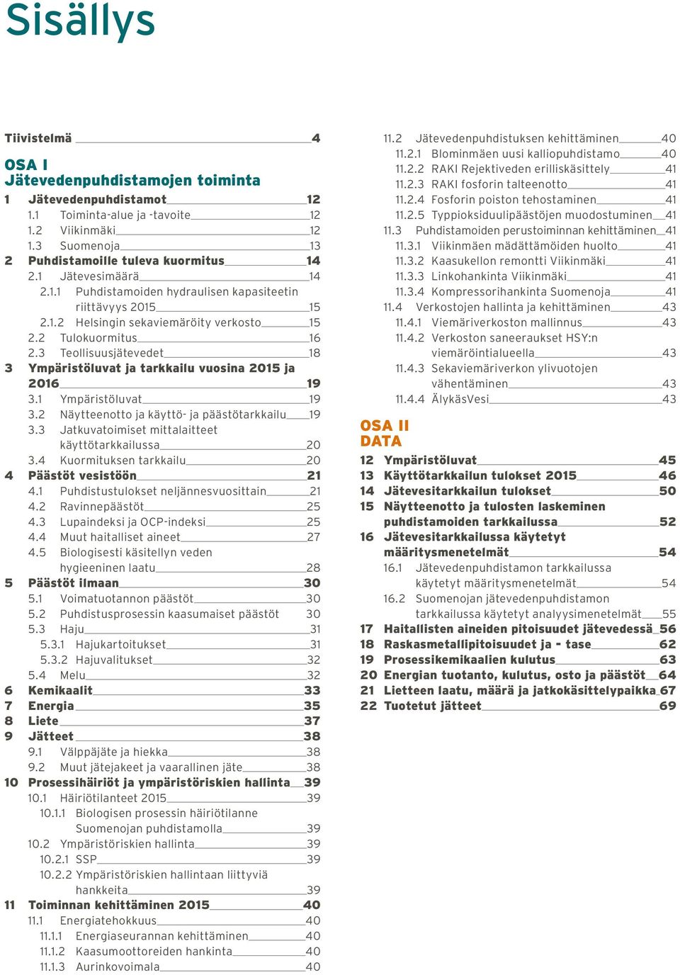 3 Teollisuusjätevedet 18 3 Ympäristöluvat ja tarkkailu vuosina 2015 ja 2016 19 3.1 Ympäristöluvat 19 3.2 Näytteenotto ja käyttö- ja päästötarkkailu 19 3.