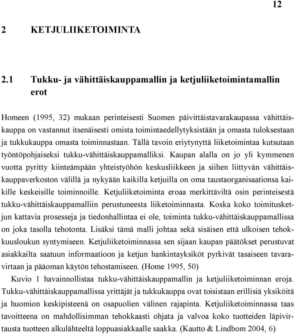 toimintaedellytyksistään ja omasta tuloksestaan ja tukkukauppa omasta toiminnastaan. Tällä tavoin eriytynyttä liiketoimintaa kutsutaan työntöpohjaiseksi tukku vähittäiskauppamalliksi.