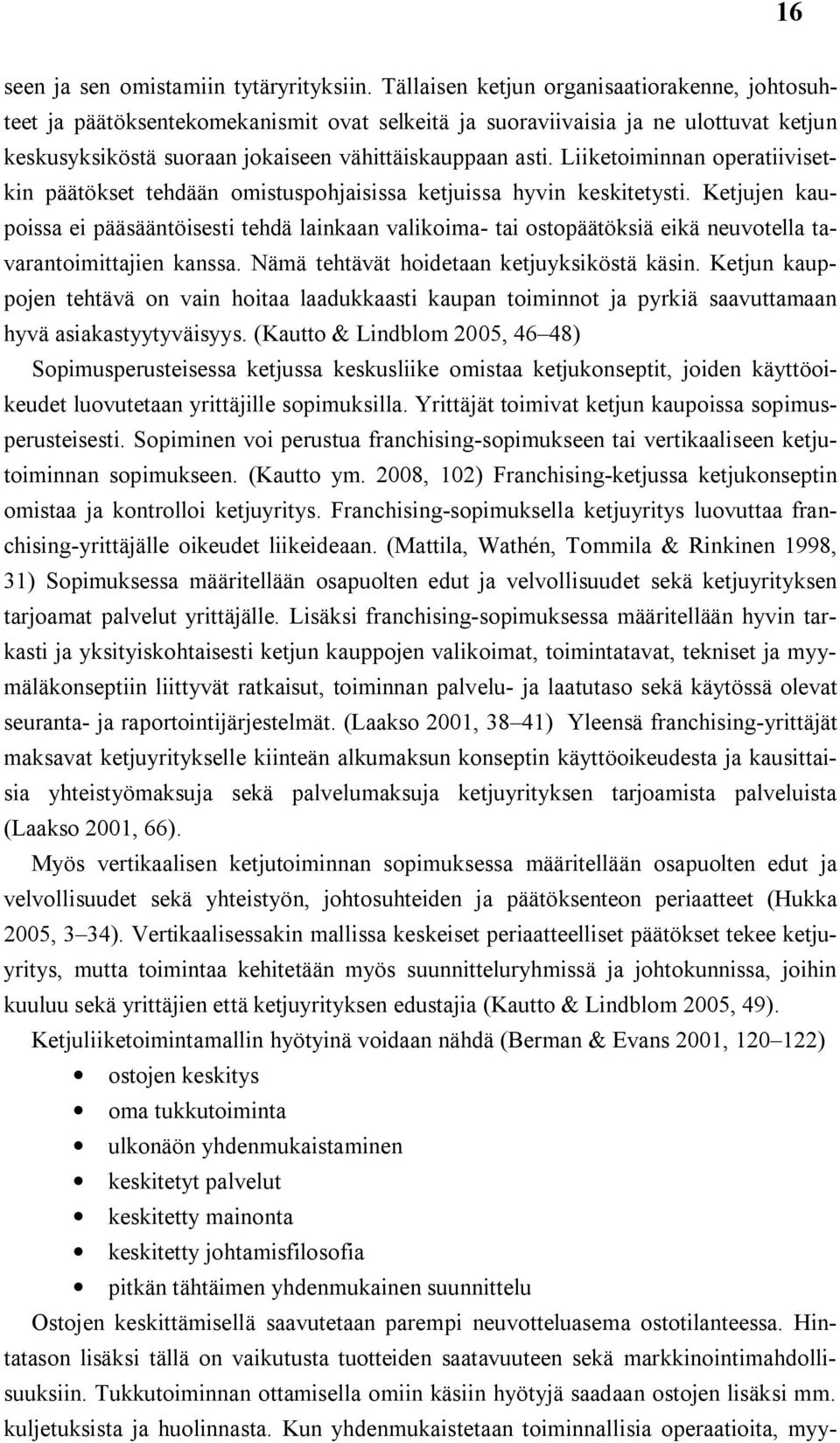 Liiketoiminnan operatiivisetkin päätökset tehdään omistuspohjaisissa ketjuissa hyvin keskitetysti.