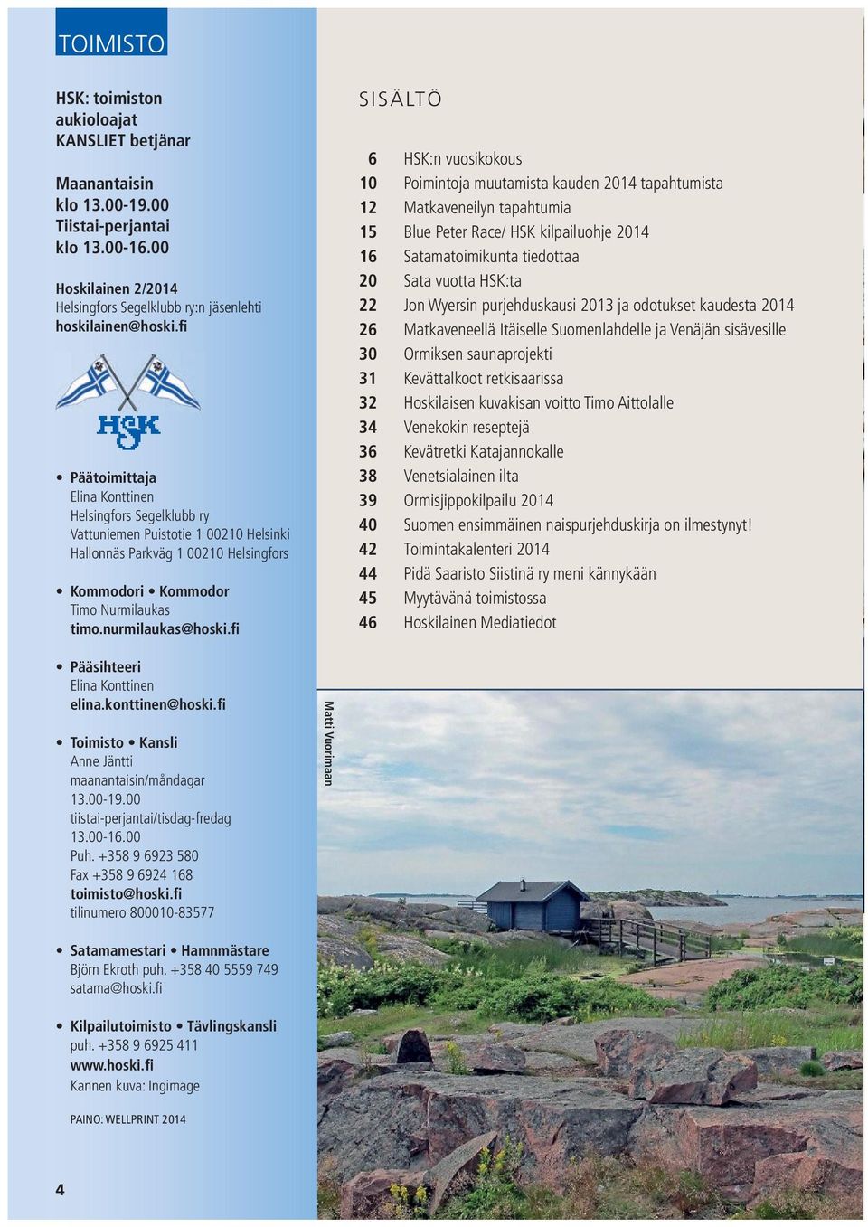 fi SISÄLTÖ 6 HSK:n vuosikokous 10 Poimintoja muutamista kauden 2014 tapahtumista 12 Matkaveneilyn tapahtumia 15 Blue Peter Race/ HSK kilpailuohje 2014 16 Satamatoimikunta tiedottaa 20 Sata vuotta