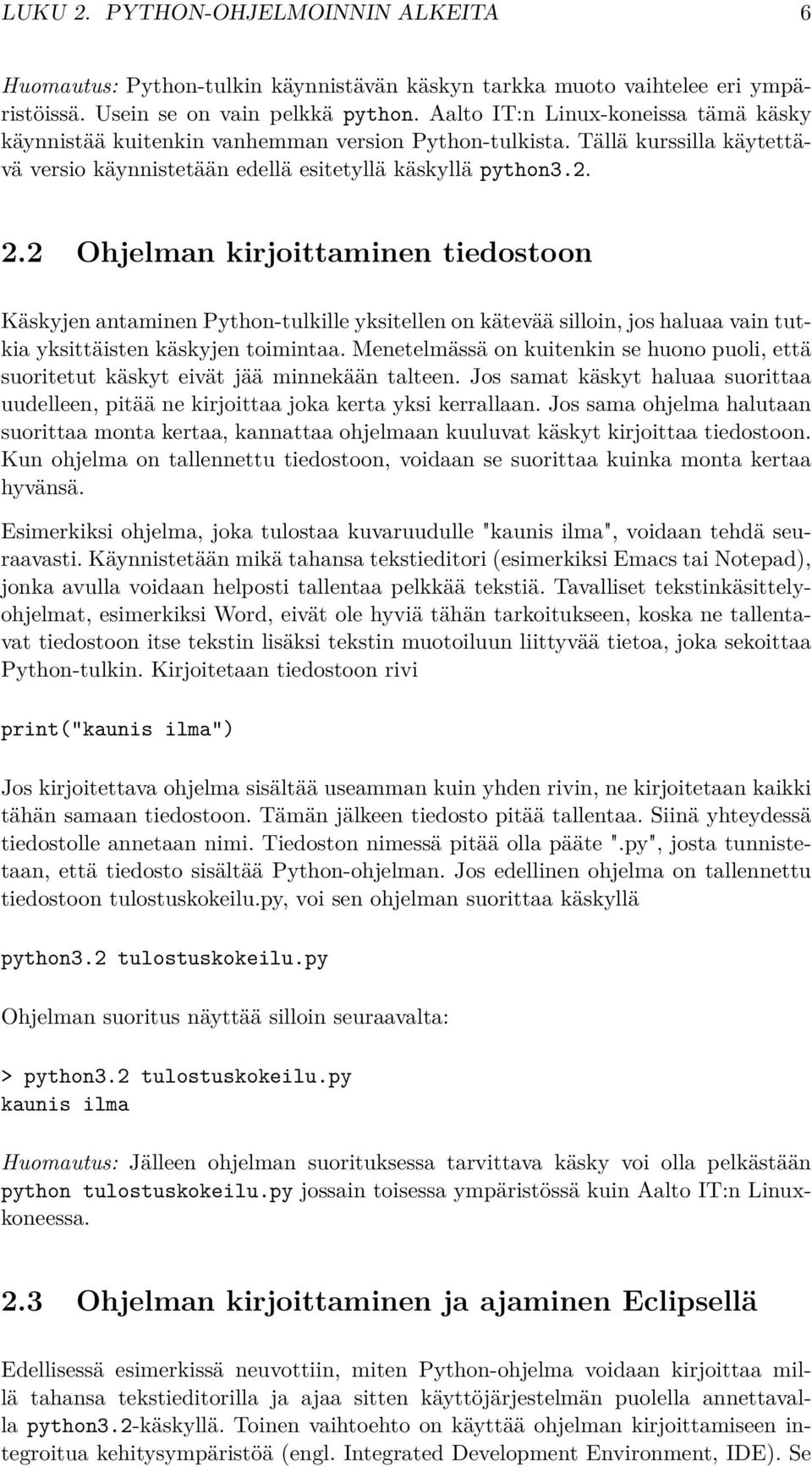 2 Ohjelman kirjoittaminen tiedostoon Käskyjen antaminen Python-tulkille yksitellen on kätevää silloin, jos haluaa vain tutkia yksittäisten käskyjen toimintaa.