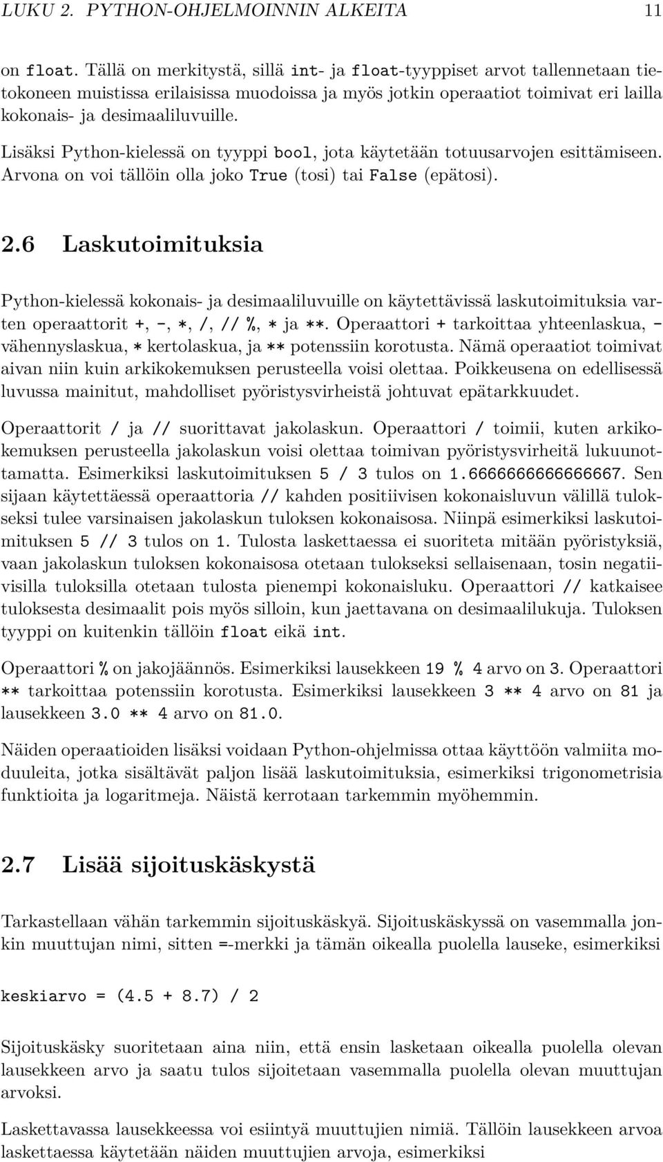 Lisäksi Python-kielessä on tyyppi bool, jota käytetään totuusarvojen esittämiseen. Arvona on voi tällöin olla joko True (tosi) tai False (epätosi). 2.