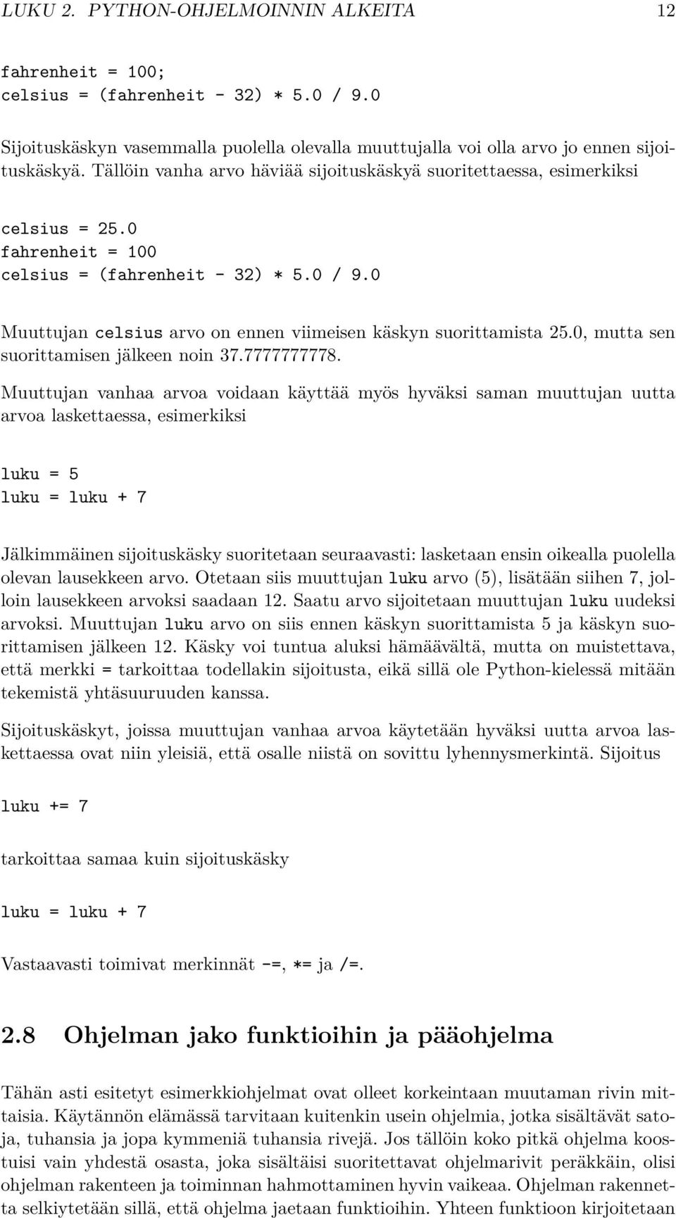 0 Muuttujan celsius arvo on ennen viimeisen käskyn suorittamista 25.0, mutta sen suorittamisen jälkeen noin 37.7777777778.