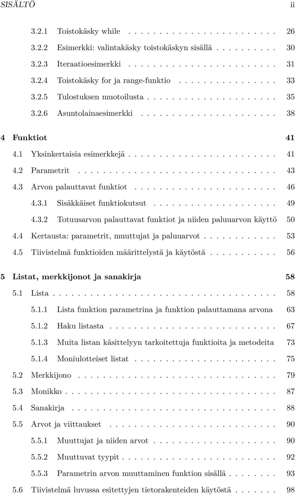 ............................... 43 4.3 Arvon palauttavat funktiot....................... 46 4.3.1 Sisäkkäiset funktiokutsut.................... 49 4.3.2 Totuusarvon palauttavat funktiot ja niiden paluuarvon käyttö 50 4.