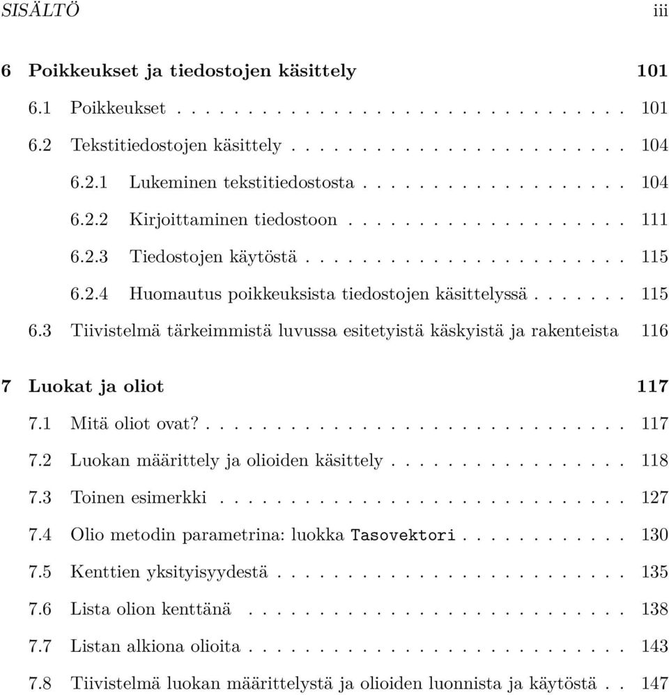 2.4 Huomautus poikkeuksista tiedostojen käsittelyssä....... 115 6.3 Tiivistelmä tärkeimmistä luvussa esitetyistä käskyistä ja rakenteista 116 7 Luokat ja oliot 117 7.