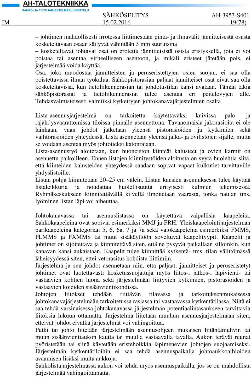 jännitteisistä osista eristyksellä, jota ei voi poistaa tai asentaa virheelliseen asentoon, ja mikäli eristeet jätetään pois, ei järjestelmää voida käyttää.