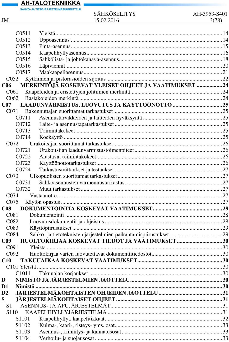 .. 24 C062 Rasiakojeiden merkintä... 24 C07 LAADUNVARMISTUS, LUOVUTUS JA KÄYTTÖÖNOTTO... 25 C071 Rakennuttajan suorittamat tarkastukset... 25 C0711 Asennustarvikkeiden ja laitteiden hyväksyntä.