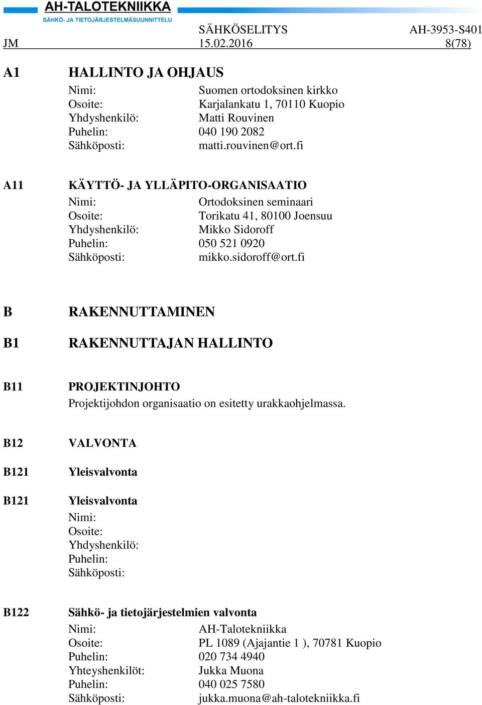 fi B B1 RAKENNUTTAMINEN RAKENNUTTAJAN HALLINTO B11 PROJEKTINJOHTO Projektijohdon organisaatio on esitetty urakkaohjelmassa.