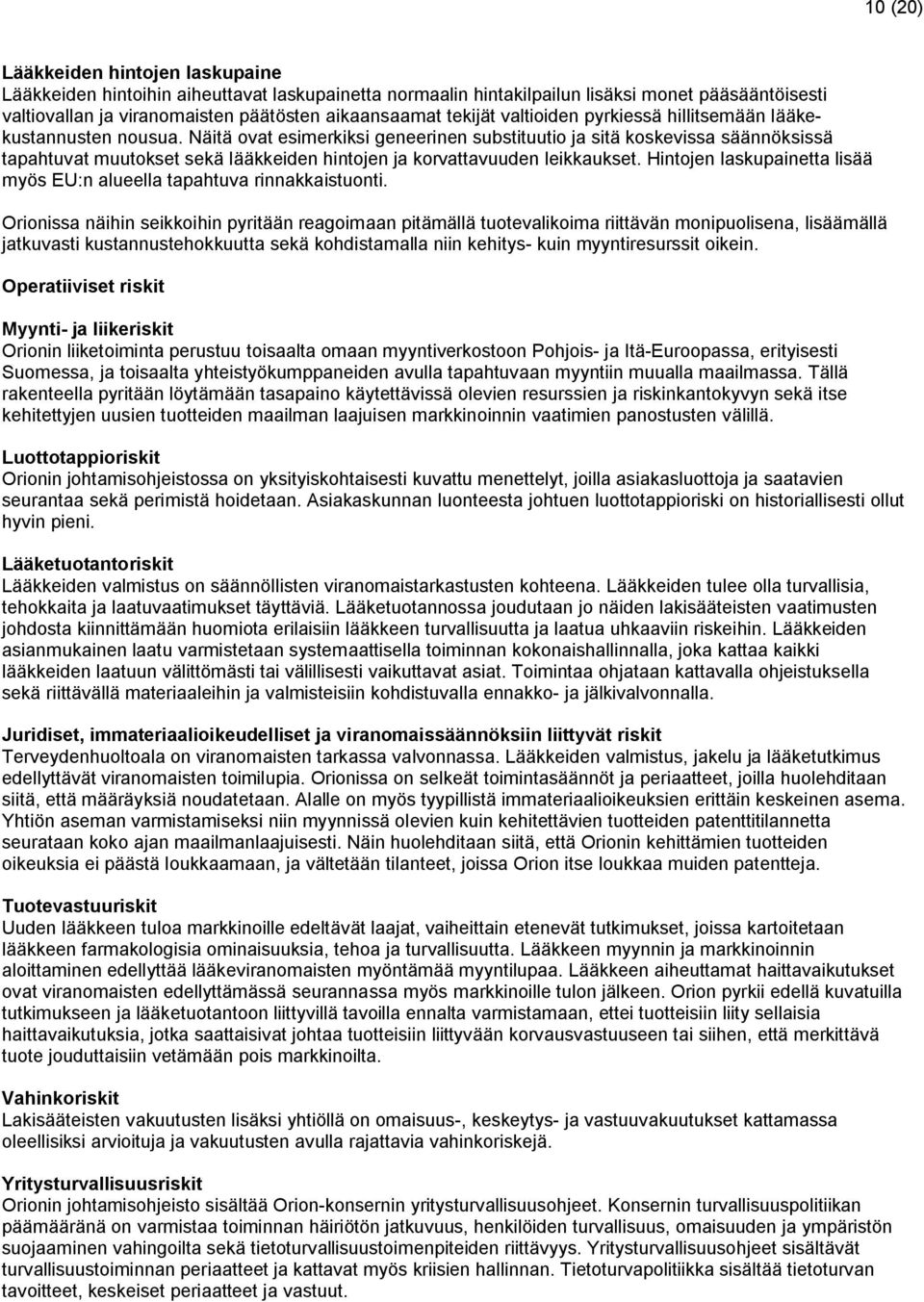 Näitä ovat esimerkiksi geneerinen substituutio ja sitä koskevissa säännöksissä tapahtuvat muutokset sekä lääkkeiden hintojen ja korvattavuuden leikkaukset.