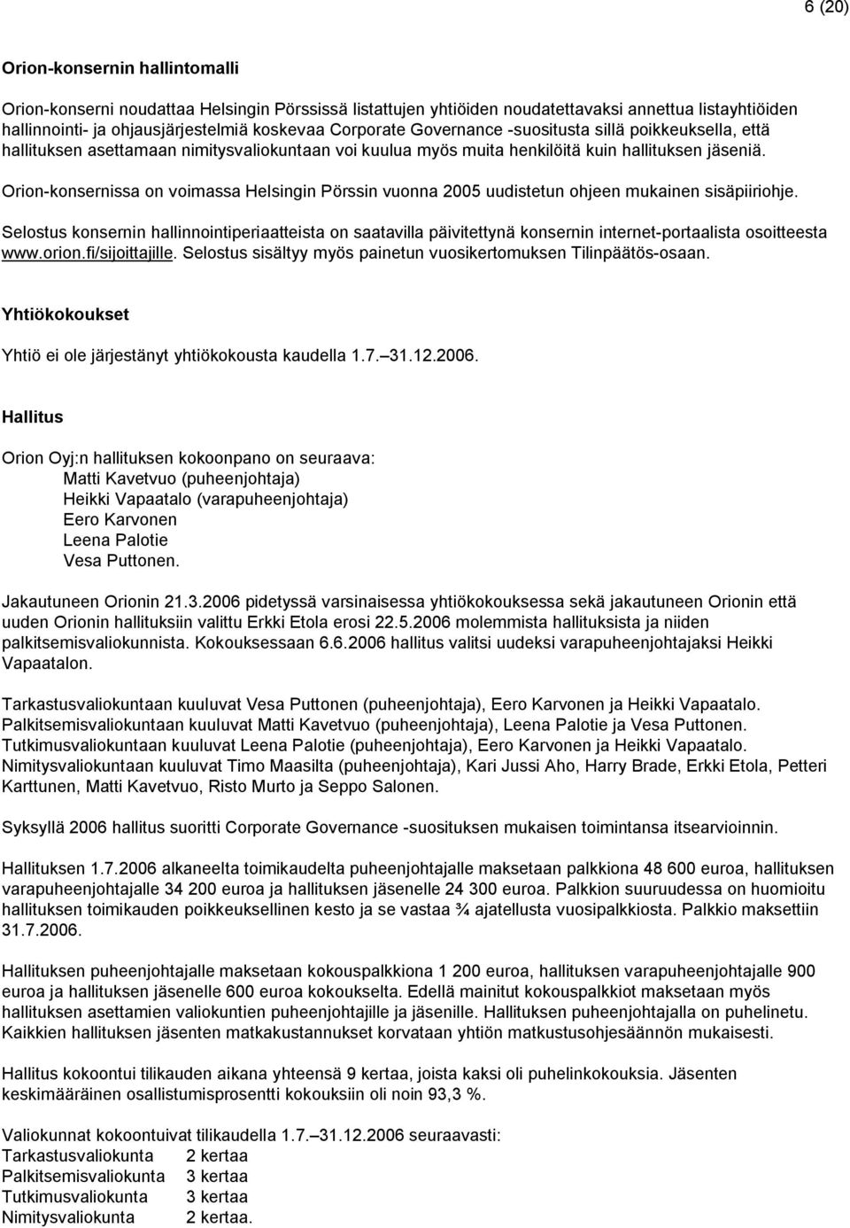 Orion-konsernissa on voimassa Helsingin Pörssin vuonna 2005 uudistetun ohjeen mukainen sisäpiiriohje.