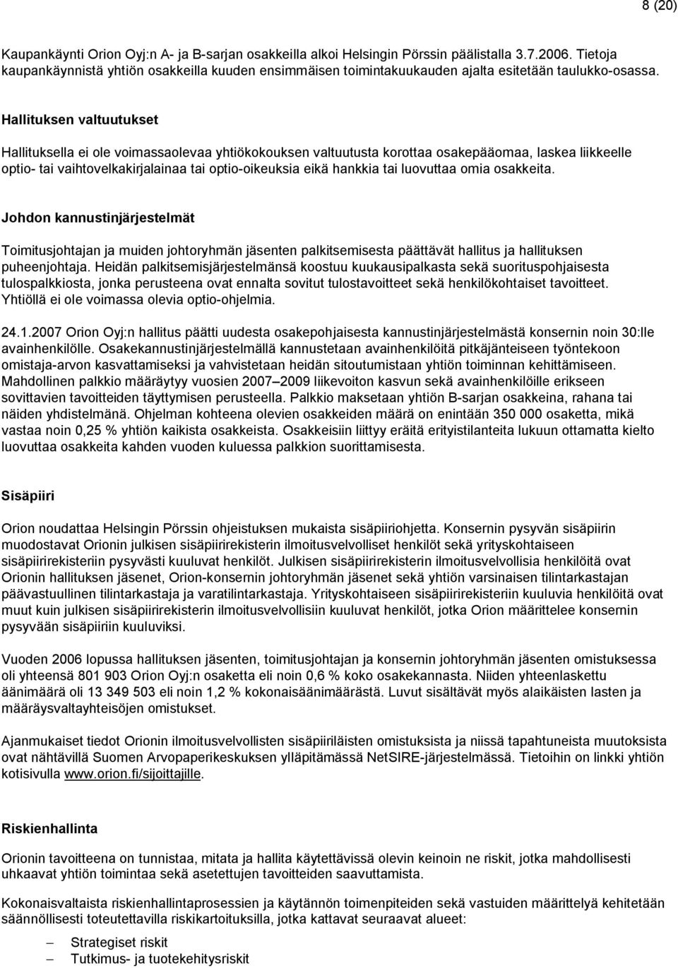 Hallituksen valtuutukset Hallituksella ei ole voimassaolevaa yhtiökokouksen valtuutusta korottaa osakepääomaa, laskea liikkeelle optio- tai vaihtovelkakirjalainaa tai optio-oikeuksia eikä hankkia tai