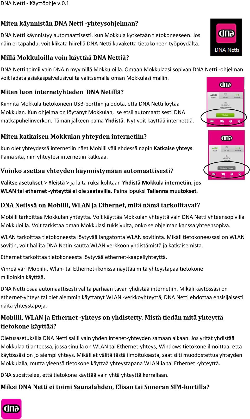 Omaan Mokkulaasi sopivan DNA Netti -ohjelman voit ladata asiakaspalvelusivuilta valitsemalla oman Mokkulasi mallin. Miten luon internetyhteden DNA Netillä?