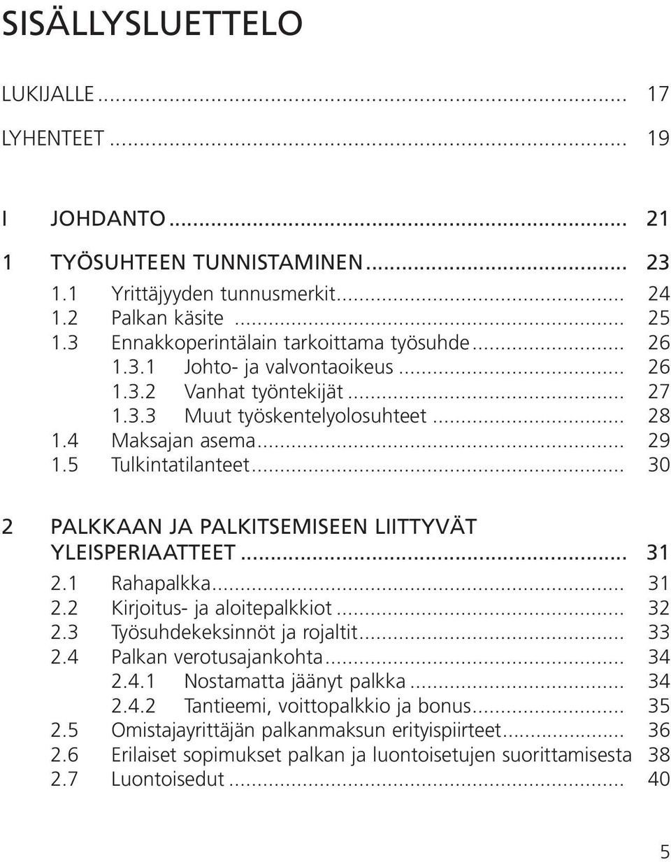 5 Tulkintatilanteet... 30 2 Palkkaan ja palkitsemiseen liittyvät yleisperiaatteet... 31 2.1 Rahapalkka... 31 2.2 Kirjoitus- ja aloitepalkkiot... 32 2.3 Työsuhdekeksinnöt ja rojaltit... 33 2.