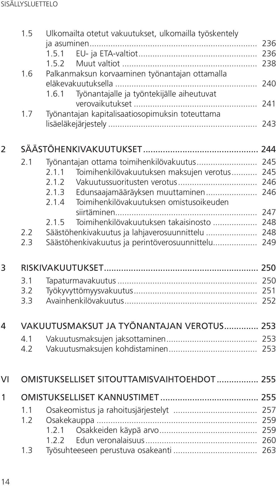 .. 243 2 Säästöhenkivakuutukset... 244 2.1 Työnantajan ottama toimihenkilövakuutus... 245 2.1.1 Toimihenkilövakuutuksen maksujen verotus... 245 2.1.2 Vakuutussuoritusten verotus... 246 2.1.3 Edunsaajamääräyksen muuttaminen.