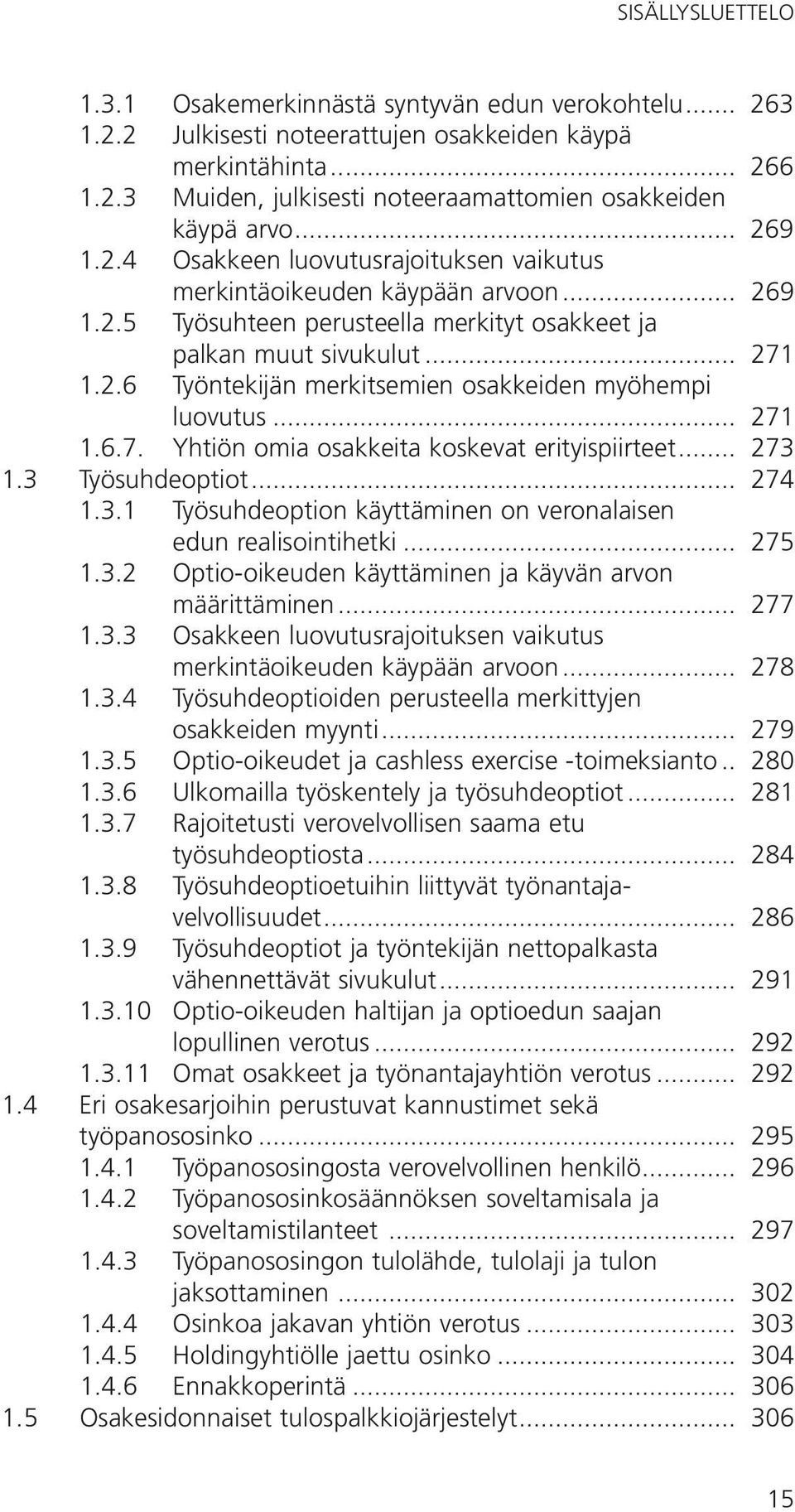 luovutus... 271 1.6.7. Yhtiön omia osakkeita koskevat erityispiirteet... 273 1.3 Työsuhdeoptiot... 274 1.3.1 Työsuhdeoption käyttäminen on veronalaisen. edun realisointihetki... 275 1.3.2 Optio-oikeuden käyttäminen ja käyvän arvon.