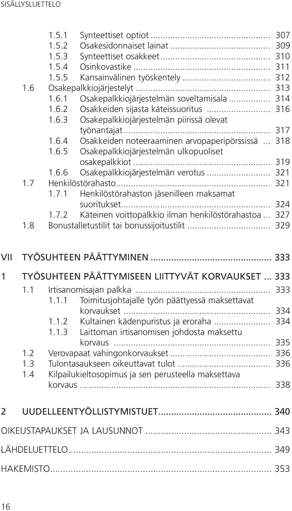 .. 318 1.6.5 Osakepalkkiojärjestelmän ulkopuoliset. osakepalkkiot... 319 1.6.6 Osakepalkkiojärjestelmän verotus... 321 1.7 Henkilöstörahasto... 321 1.7.1 Henkilöstörahaston jäsenilleen maksamat.