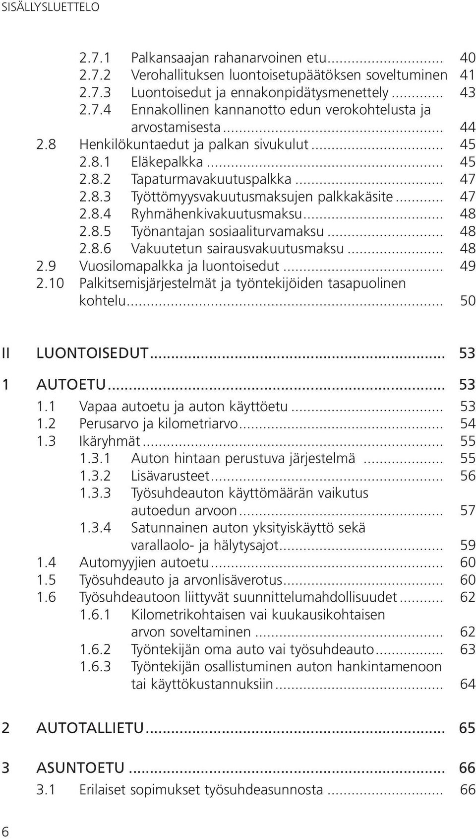 .. 48 2.8.5 Työnantajan sosiaaliturvamaksu... 48 2.8.6 Vakuutetun sairausvakuutusmaksu... 48 2.9 Vuosilomapalkka ja luontoisedut... 49 2.10 Palkitsemisjärjestelmät ja työntekijöiden tasapuolinen.