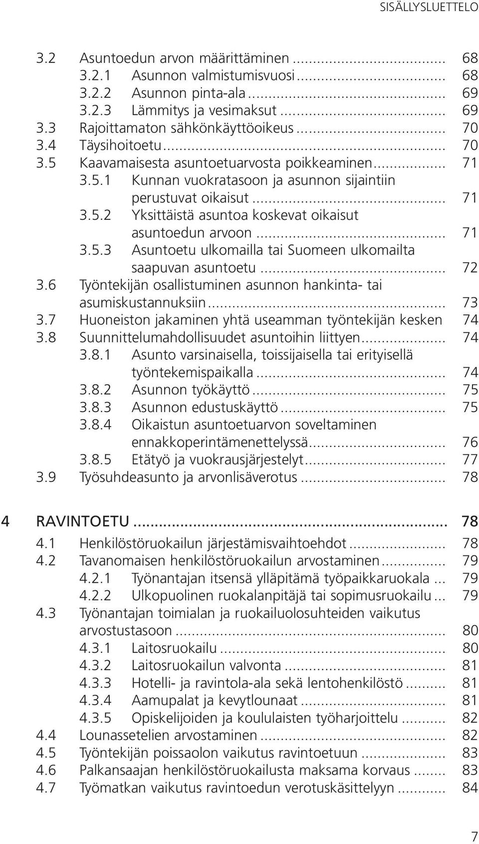 asuntoedun arvoon... 71 3.5.3 Asuntoetu ulkomailla tai Suomeen ulkomailta. saapuvan asuntoetu... 72 3.6 Työntekijän osallistuminen asunnon hankinta- tai. asumiskustannuksiin... 73 3.