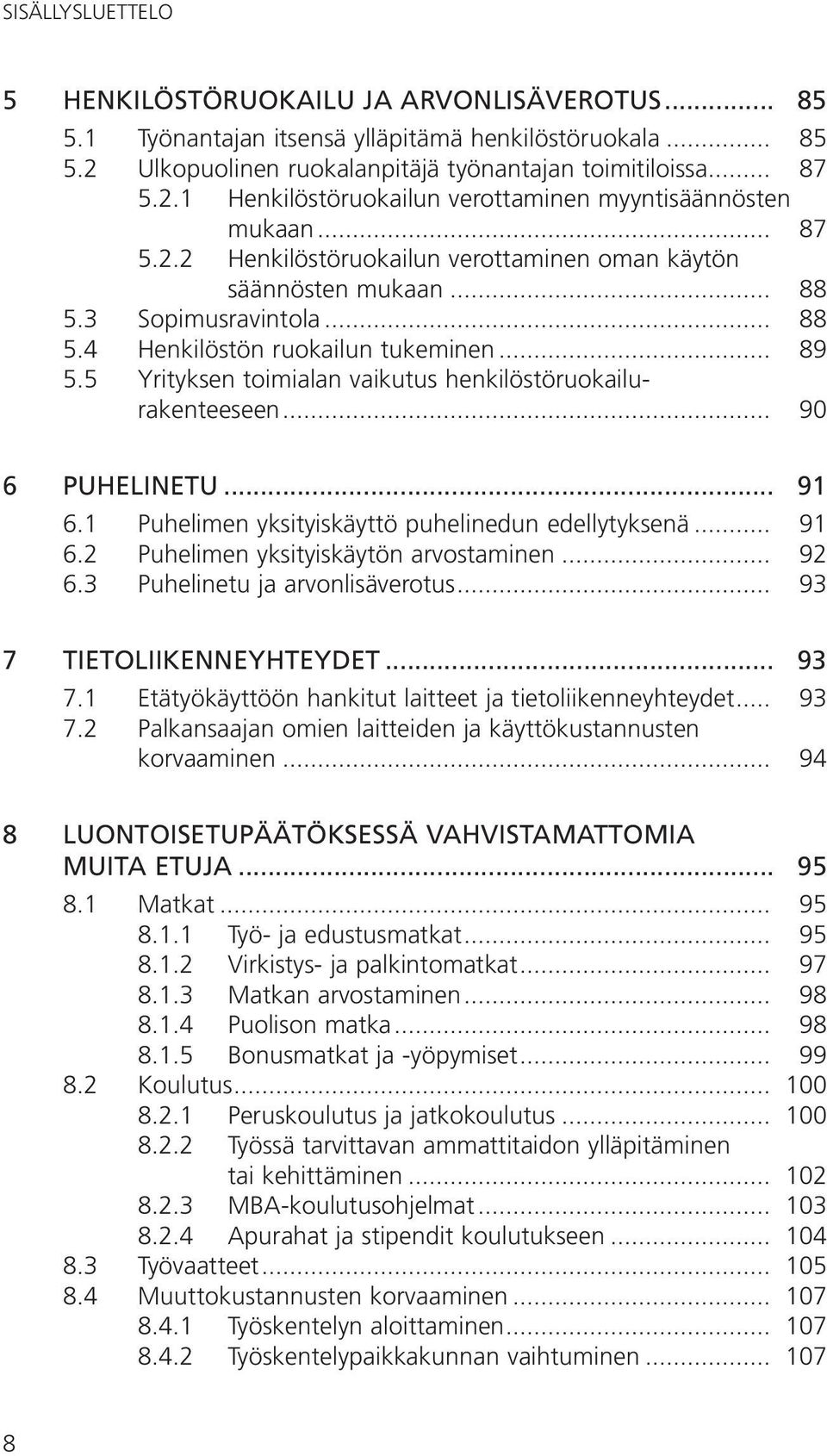 5 Yrityksen toimialan vaikutus henkilöstöruokailu-. rakenteeseen... 90 6 Puhelinetu... 91 6.1 Puhelimen yksityiskäyttö puhelinedun edellytyksenä... 91 6.2 Puhelimen yksityiskäytön arvostaminen... 92 6.