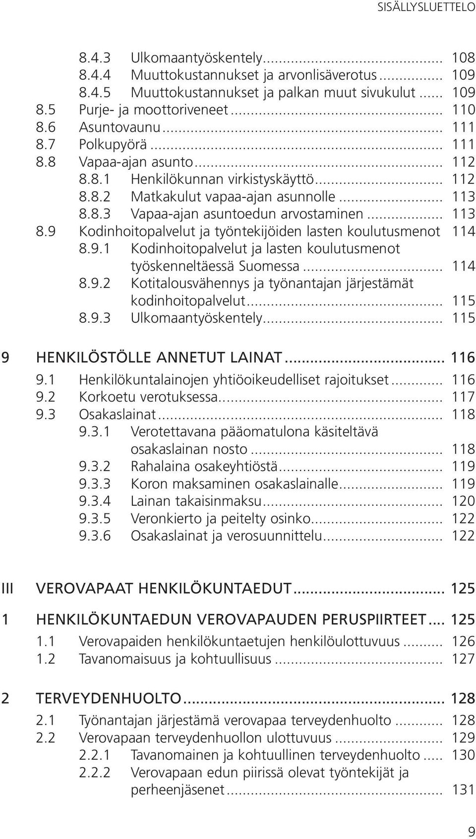8.3 Vapaa-ajan asuntoedun arvostaminen... 113 8.9 Kodinhoitopalvelut ja työntekijöiden lasten koulutusmenot. 114 8.9.1 Kodinhoitopalvelut ja lasten koulutusmenot. työskenneltäessä Suomessa... 114 8.9.2 Kotitalousvähennys ja työnantajan järjestämät.