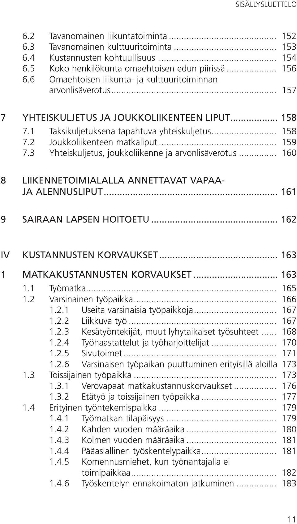 .. 159 7.3 Yhteiskuljetus, joukkoliikenne ja arvonlisäverotus... 160 8 Liikennetoimialalla annettavat vapaaja alennusliput... 161 9 Sairaan lapsen hoitoetu... 162 IV Kustannusten korvaukset.