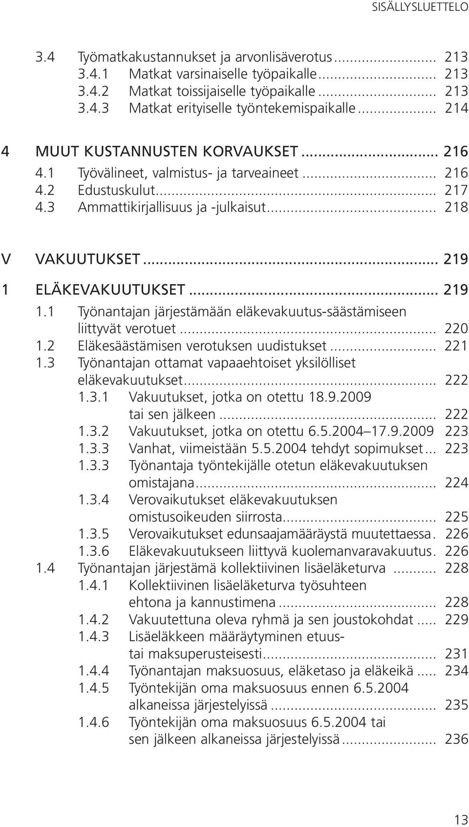 .. 219 1 Eläkevakuutukset... 219 1.1 Työnantajan järjestämään eläkevakuutus-säästämiseen. liittyvät verotuet... 220 1.2 Eläkesäästämisen verotuksen uudistukset... 221 1.