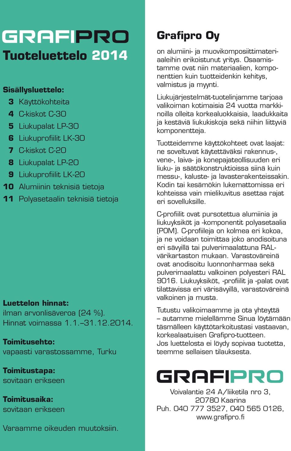 Toimitusehto: vapaasti varastossamme, Turku Toimitustapa: sovitaan erikseen Toimitusaika: sovitaan erikseen Varaamme oikeuden muutoksiin.