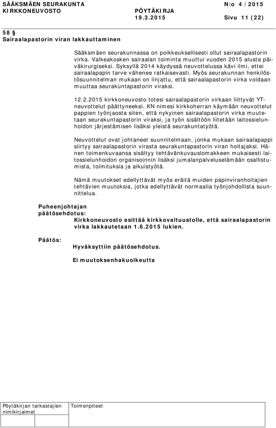 Myös seurakunnan henkilöstösuunnitelman mukaan on linjattu, että sairaalapastorin virka voidaan muuttaa seurakuntapastorin viraksi. 12.