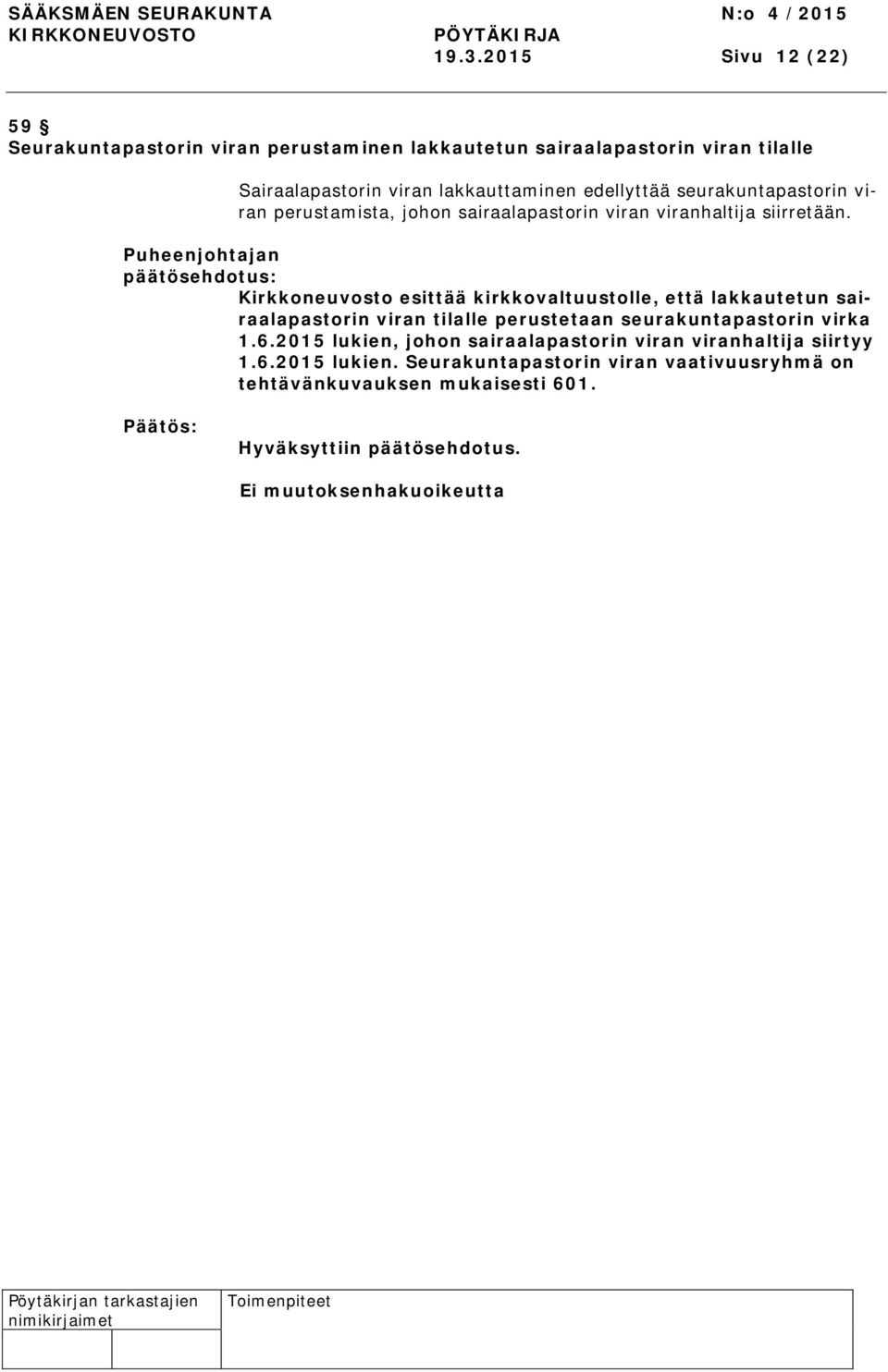 Puheenjohtajan Kirkkoneuvosto esittää kirkkovaltuustolle, että lakkautetun sairaalapastorin viran tilalle perustetaan seurakuntapastorin virka 1.