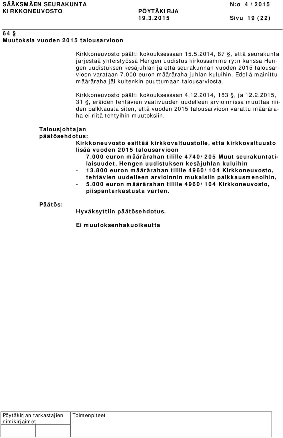 2014, 183, ja 12.2.2015, 31, eräiden tehtävien vaativuuden uudelleen arvioinnissa muuttaa niiden palkkausta siten, että vuoden 2015 talousarvioon varattu määräraha ei riitä tehtyihin muutoksiin.