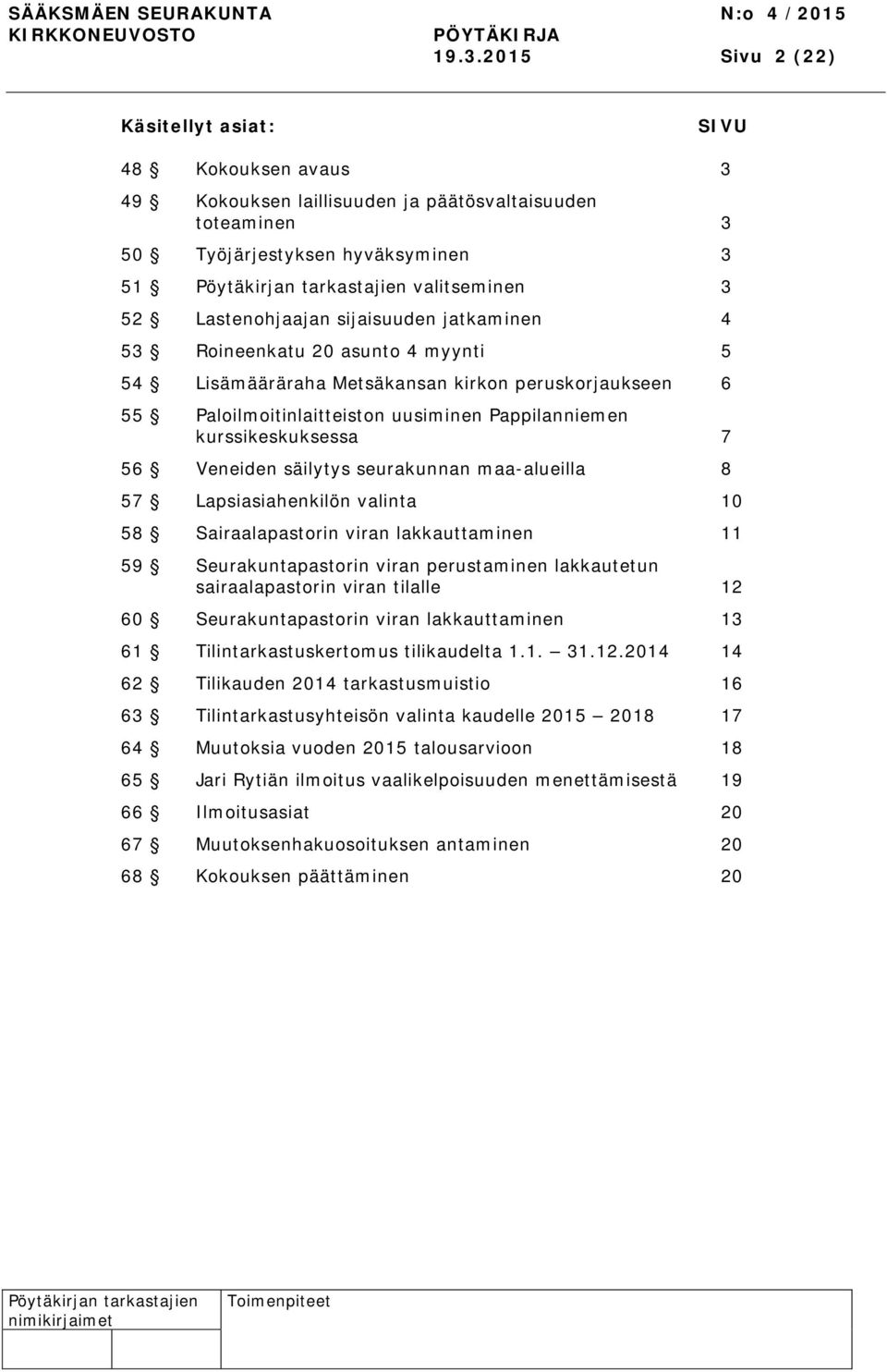 säilytys seurakunnan maa-alueilla 8 57 Lapsiasiahenkilön valinta 10 58 Sairaalapastorin viran lakkauttaminen 11 59 Seurakuntapastorin viran perustaminen lakkautetun sairaalapastorin viran tilalle 12