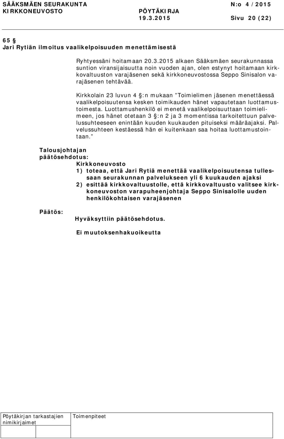 Luottamushenkilö ei menetä vaalikelpoisuuttaan toimielimeen, jos hänet otetaan 3 :n 2 ja 3 momentissa tarkoitettuun palvelussuhteeseen enintään kuuden kuukauden pituiseksi määräajaksi.