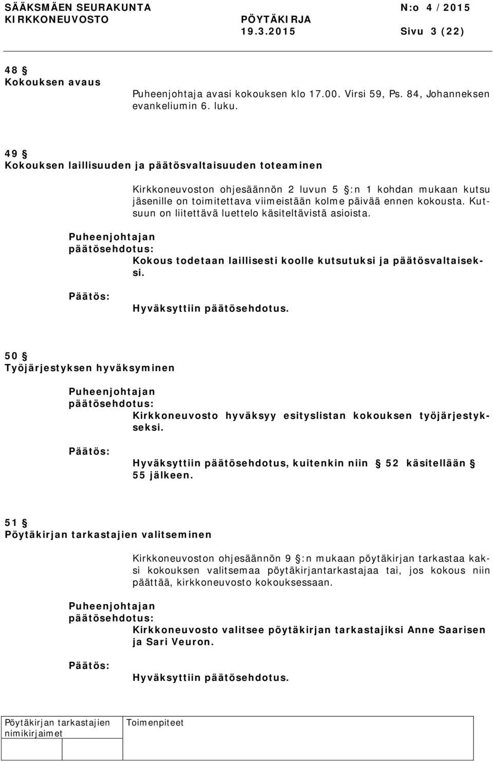 Kutsuun on liitettävä luettelo käsiteltävistä asioista. Puheenjohtajan Kokous todetaan laillisesti koolle kutsutuksi ja päätösvaltaiseksi.