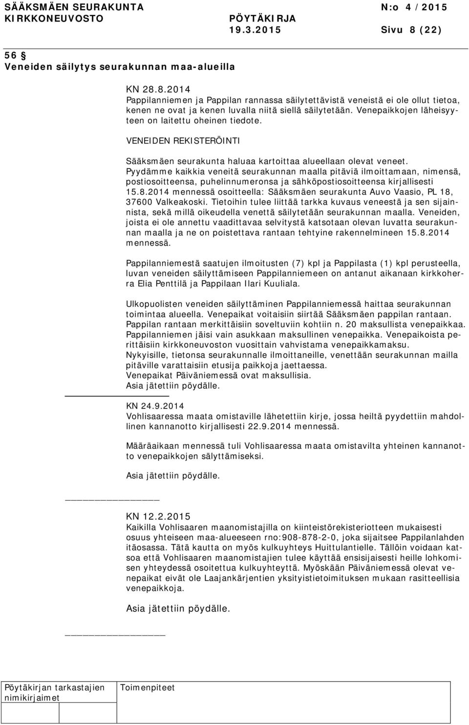 Pyydämme kaikkia veneitä seurakunnan maalla pitäviä ilmoittamaan, nimensä, postiosoitteensa, puhelinnumeronsa ja sähköpostiosoitteensa kirjallisesti 15.8.