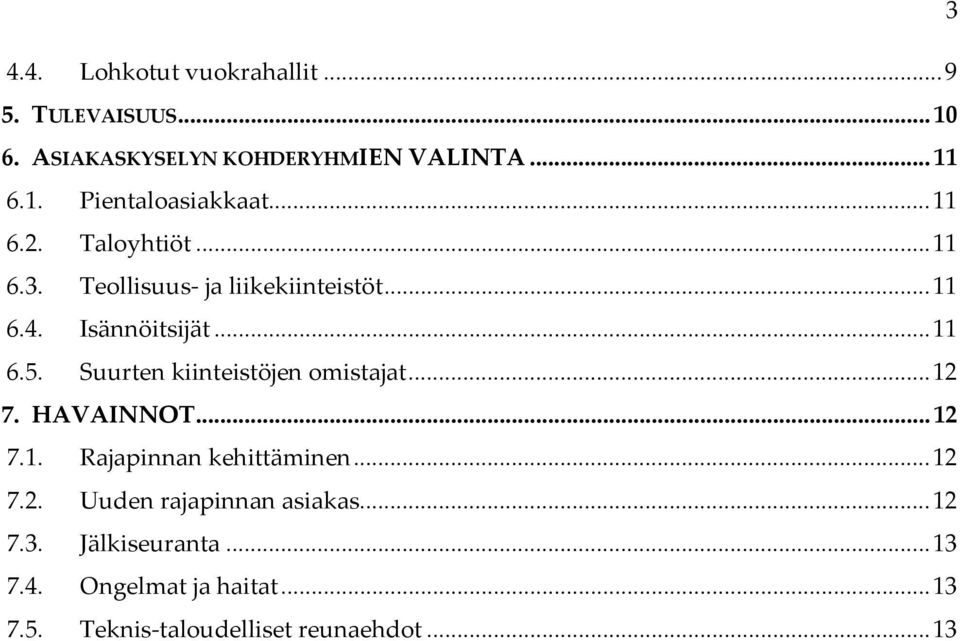 Suurten kiinteistöjen omistajat...12 7. HAVAINNOT...12 7.1. Rajapinnan kehittäminen...12 7.2. Uuden rajapinnan asiakas.