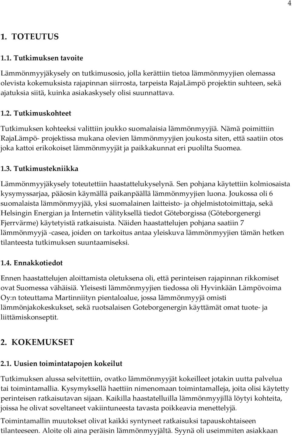 Nämä poimittiin RajaLämpö projektissa mukana olevien lämmönmyyjien joukosta siten, että saatiin otos joka kattoi erikokoiset lämmönmyyjät ja paikkakunnat eri puolilta Suomea. 1.3.