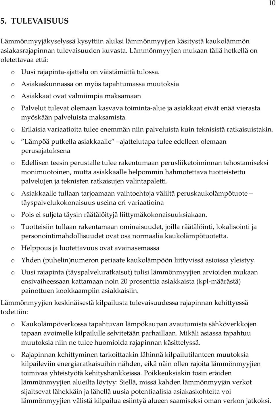 o Asiakaskunnassa on myös tapahtumassa muutoksia o Asiakkaat ovat valmiimpia maksamaan o Palvelut tulevat olemaan kasvava toiminta alue ja asiakkaat eivät enää vierasta myöskään palveluista