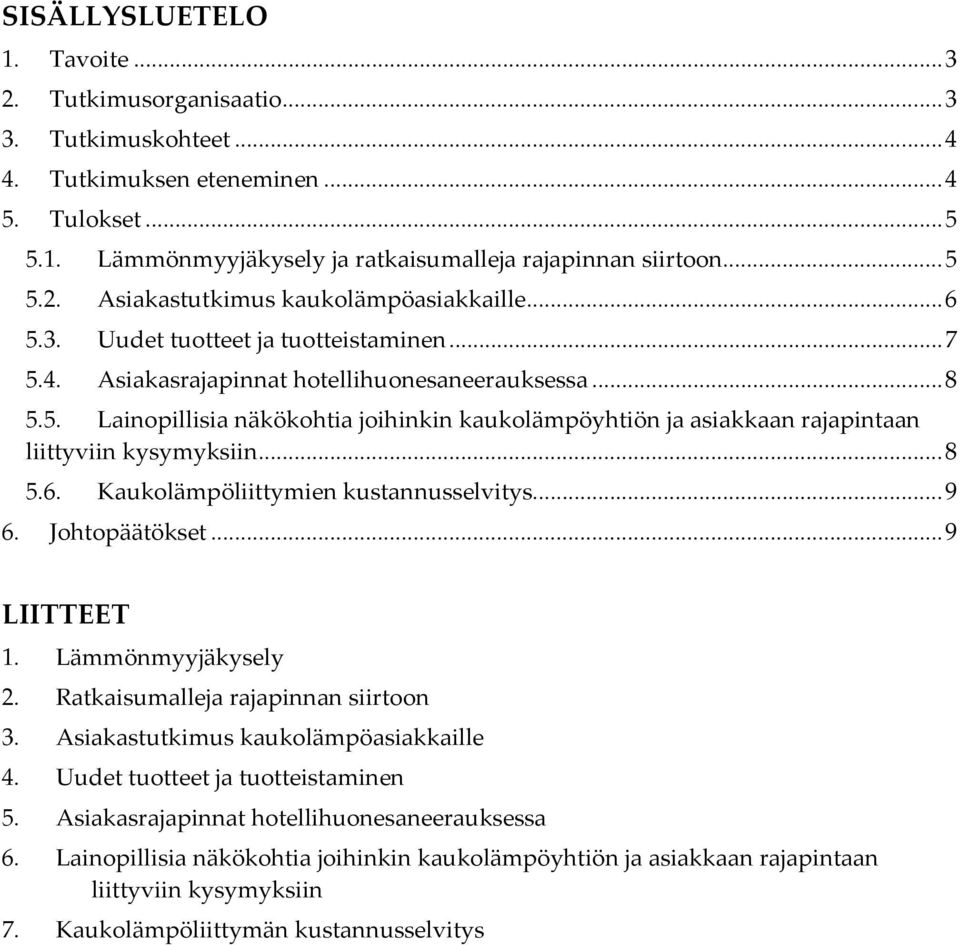 ..8 5.6. Kaukolämpöliittymien kustannusselvitys...9 6. Johtopäätökset...9 LIITTEET 1. Lämmönmyyjäkysely 2. Ratkaisumalleja rajapinnan siirtoon 3. Asiakastutkimus kaukolämpöasiakkaille 4.