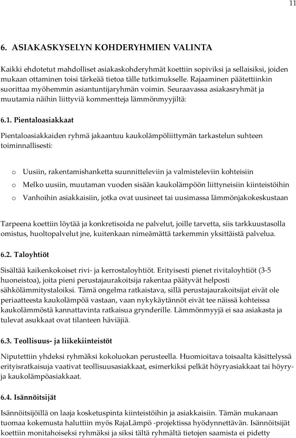 Pientaloasiakkaat Pientaloasiakkaiden ryhmä jakaantuu kaukolämpöliittymän tarkastelun suhteen toiminnallisesti: o Uusiin, rakentamishanketta suunnitteleviin ja valmisteleviin kohteisiin o Melko